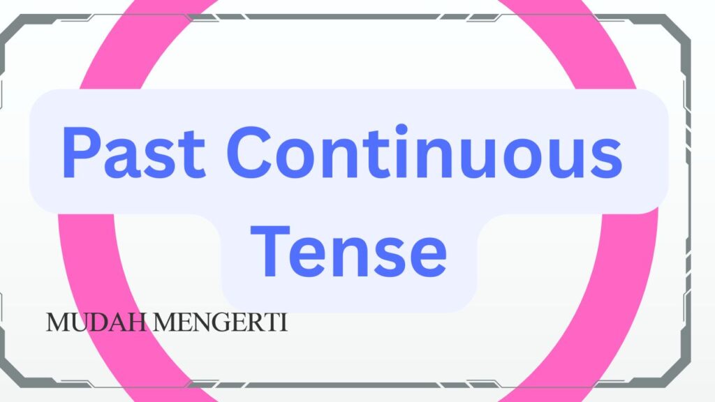 Past Continuous Tense fungsi, rumus kalimat positif negatif pertanyaan, contoh soal