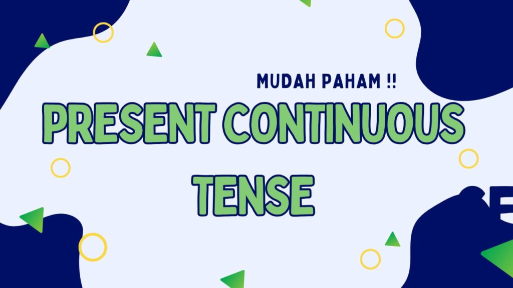 Present Continuous Tense definisi fungsi contoh soal dan kalimat positive negatif dan tanya