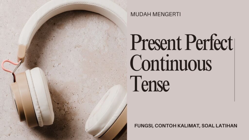 Present Perfect Continuous Tense fungsi contoh kalimat soal latihan